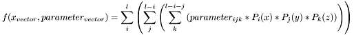 \[ f(x_{vector}, parameter_{vector}) = \sum_i^l \left( \sum_j^{l-i} \left( \sum_k^{l-i-j} \left( parameter_{ijk} * P_i(x) * P_j(y) * P_k(z) \right) \right) \right) \]