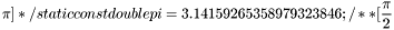 \[ \pi ] */ static const double pi = 3.14159265358979323846; /** \brief \f[ \frac{\pi}{2} \]