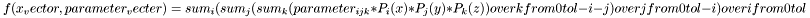 \[ f(x_vector, parameter_vecter) = sum_i (sum_j (sum_k (parameter_{i j k} * P_i(x) * P_j(y) * P_k(z)) over k from 0 to l - i - j) over j from 0 to l - i) over i from 0 to l \]