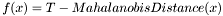 \[ f(x) = T - MahalanobisDistance(x) \]