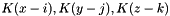 $ K(x-i), K(y-j), K(z-k) $